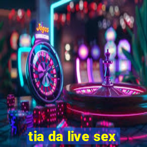 tia da live sex